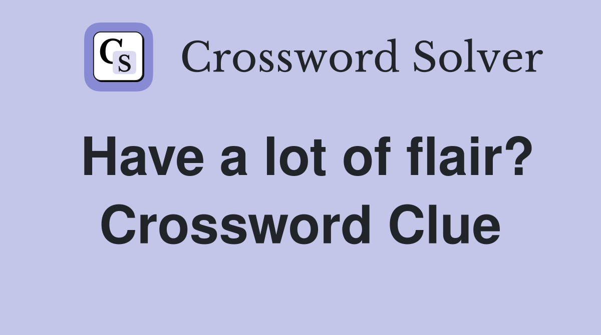 Have a lot of flair? Crossword Clue Answers Crossword Solver